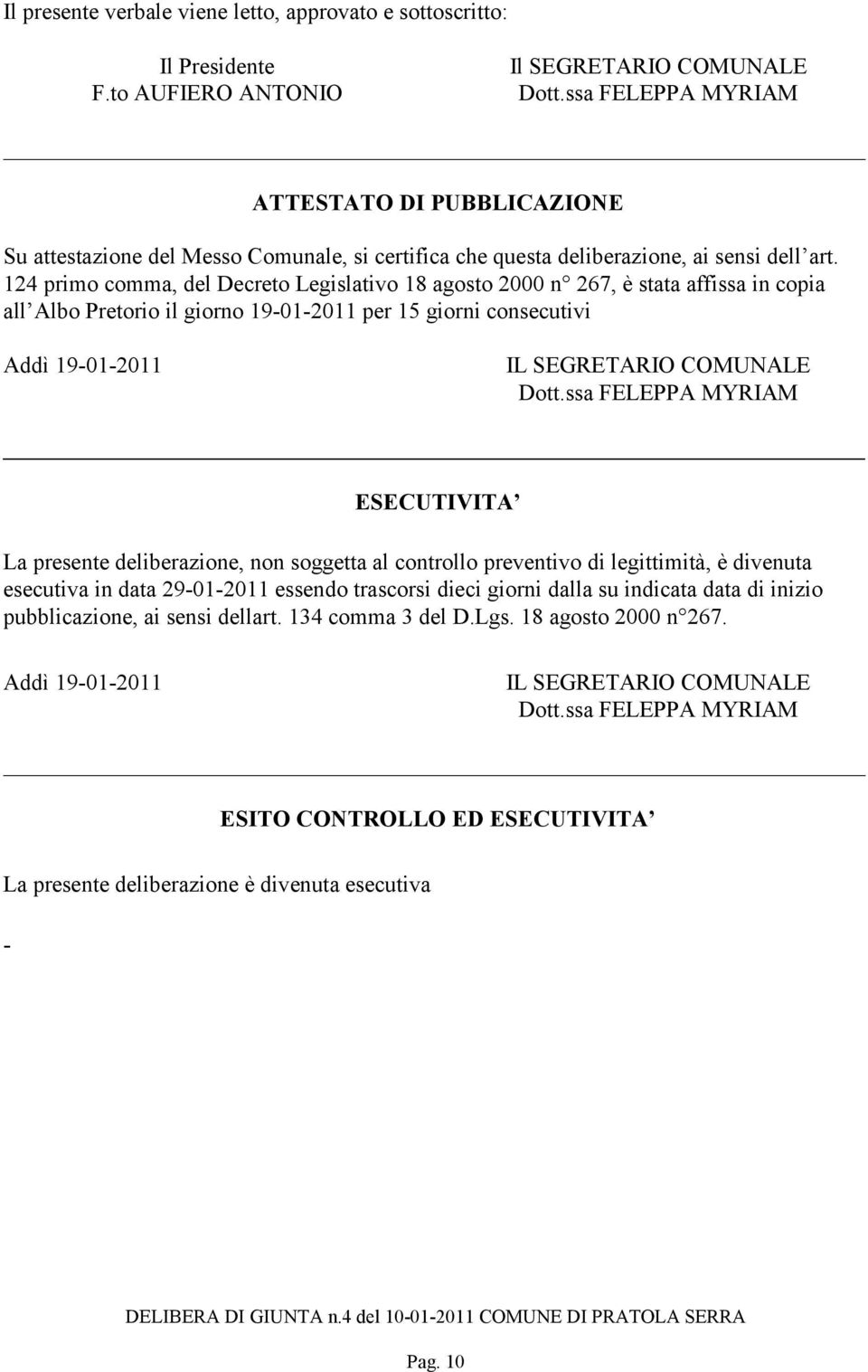 124 primo comma, del Decreto Legislativo 18 agosto 2000 n 267, è stata affissa in copia all Albo Pretorio il giorno 19-01-2011 per 15 giorni consecutivi Addì 19-01-2011 IL SEGRETARIO COMUNALE Dott.