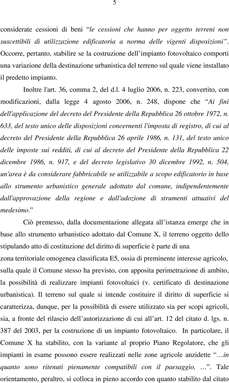 Inoltre l'art. 36, comma 2, del d.l. 4 luglio 2006, n. 223, convertito, con modificazioni, dalla legge 4 agosto 2006, n.