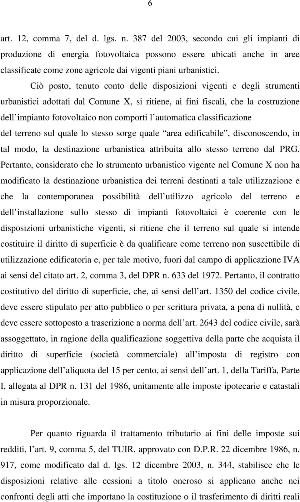 Ciò posto, tenuto conto delle disposizioni vigenti e degli strumenti urbanistici adottati dal Comune X, si ritiene, ai fini fiscali, che la costruzione dell impianto fotovoltaico non comporti l