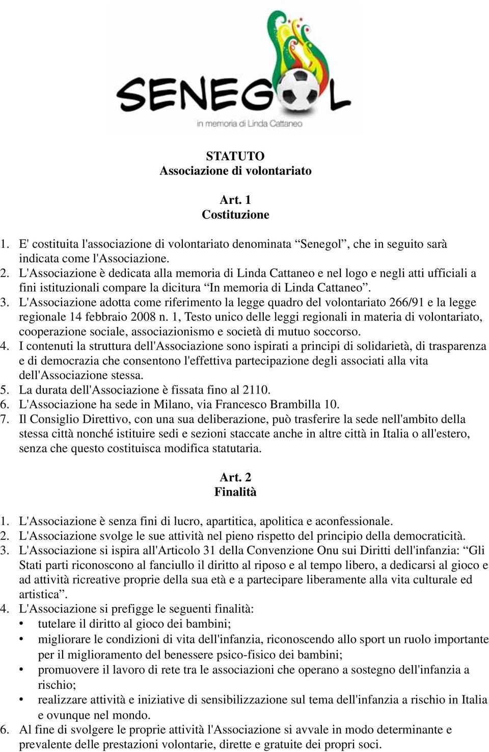 L'Associazione adotta come riferimento la legge quadro del volontariato 266/91 e la legge regionale 14 febbraio 2008 n.