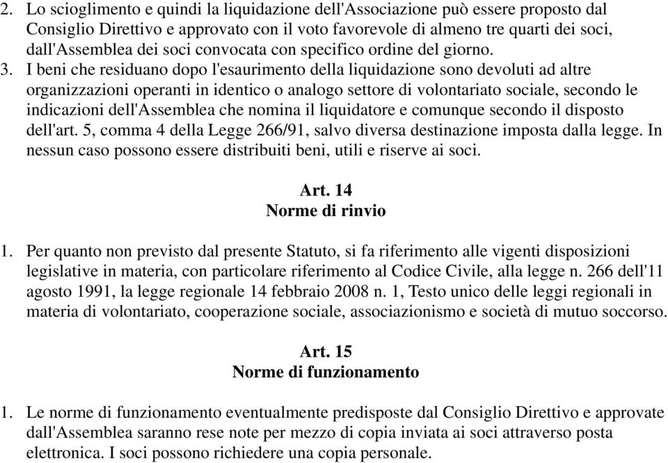 I beni che residuano dopo l'esaurimento della liquidazione sono devoluti ad altre organizzazioni operanti in identico o analogo settore di volontariato sociale, secondo le indicazioni dell'assemblea