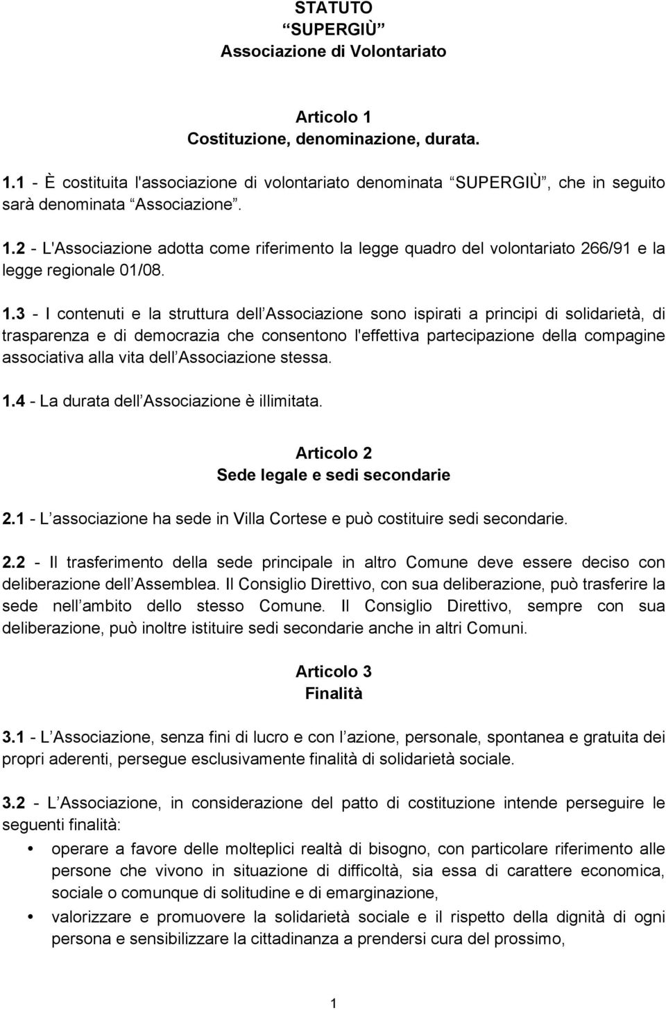 3 - I contenuti e la struttura dell Associazione sono ispirati a principi di solidarietà, di trasparenza e di democrazia che consentono l'effettiva partecipazione della compagine associativa alla