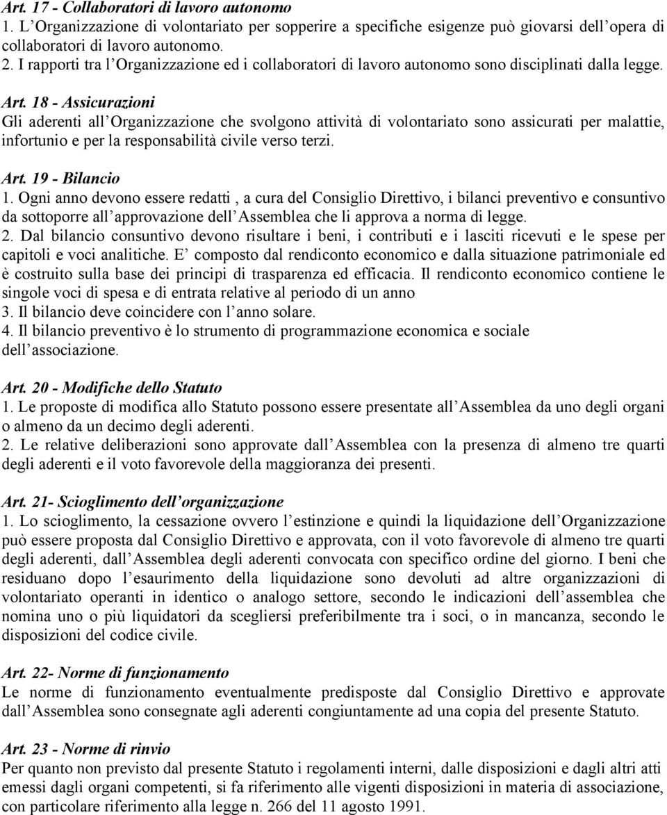 18 - Assicurazioni Gli aderenti all Organizzazione che svolgono attività di volontariato sono assicurati per malattie, infortunio e per la responsabilità civile verso terzi. Art. 19 - Bilancio 1.