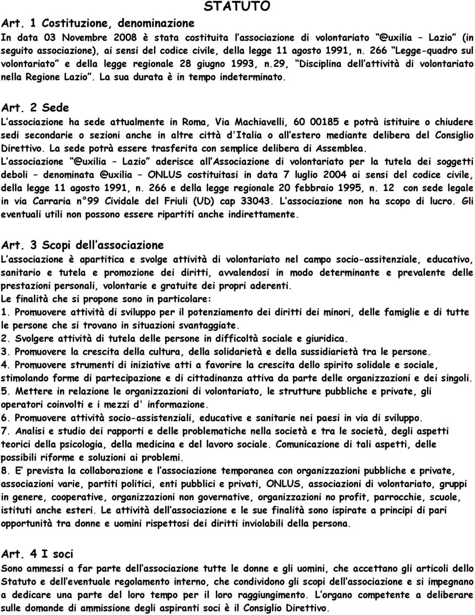 1991, n. 266 Legge-quadro sul volontariato e della legge regionale 28 giugno 1993, n.29, Disciplina dell attività di volontariato nella Regione Lazio. La sua durata è in tempo indeterminato. Art.