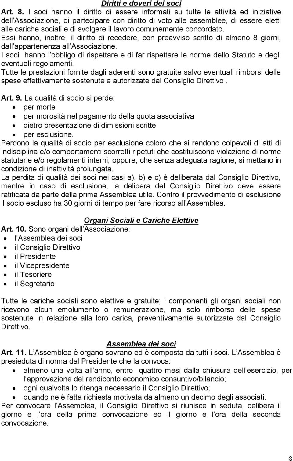 svolgere il lavoro comunemente concordato. Essi hanno, inoltre, il diritto di recedere, con preavviso scritto di almeno 8 giorni, dall appartenenza all Associazione.