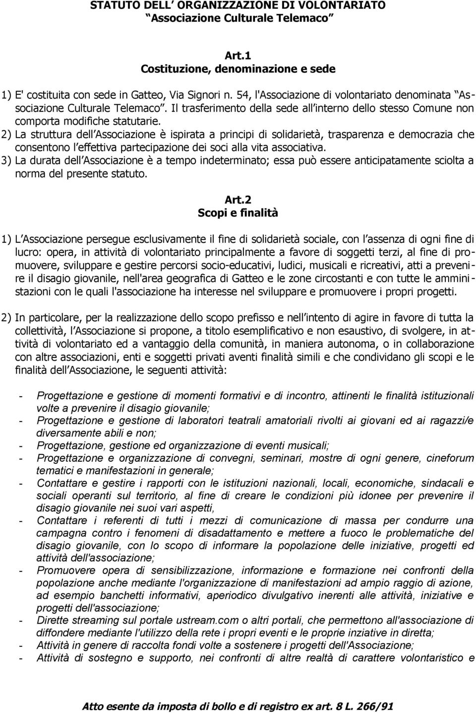 2) La struttura dell Associazione è ispirata a principi di solidarietà, trasparenza e democrazia che consentono l effettiva partecipazione dei soci alla vita associativa.