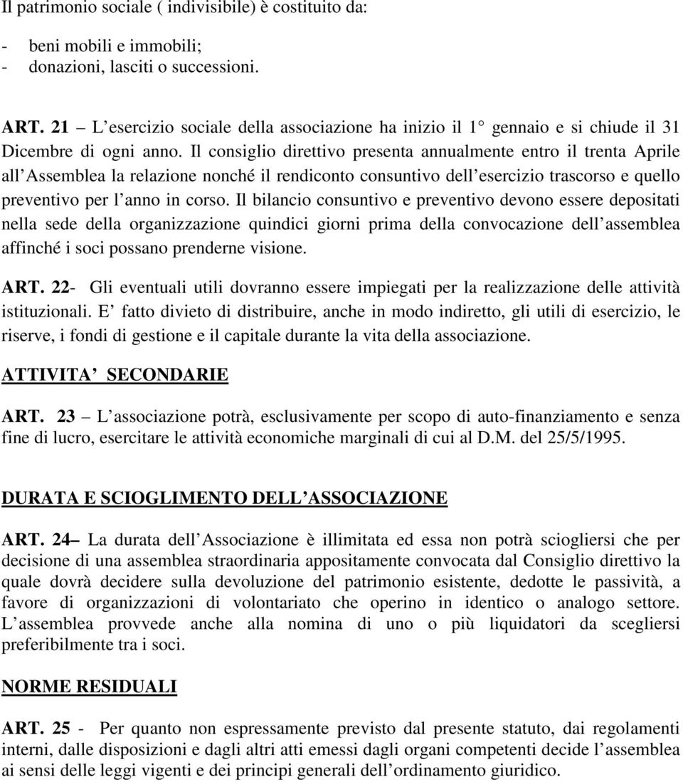 Il consiglio direttivo presenta annualmente entro il trenta Aprile all Assemblea la relazione nonché il rendiconto consuntivo dell esercizio trascorso e quello preventivo per l anno in corso.