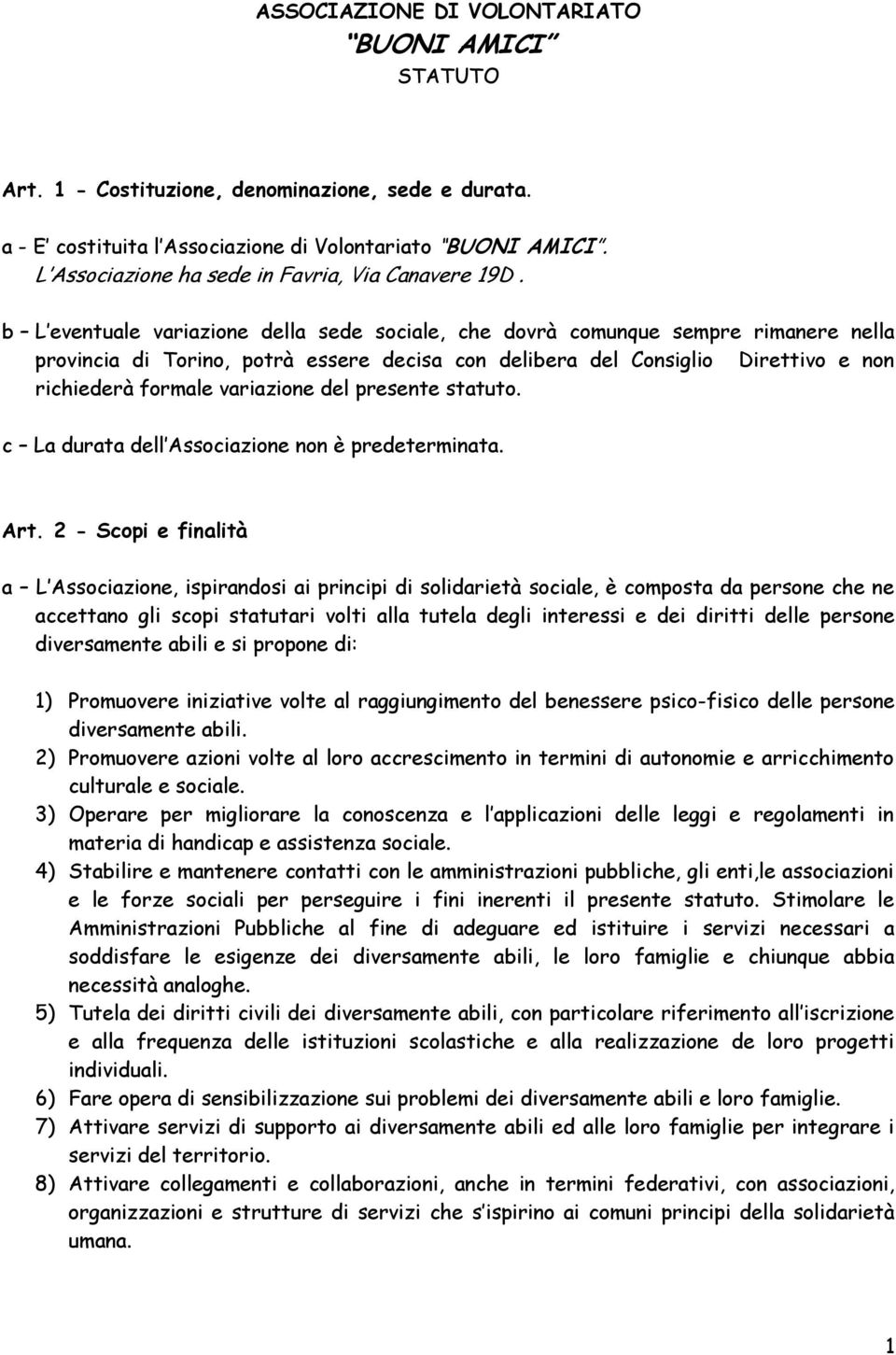 b L eventuale variazione della sede sociale, che dovrà comunque sempre rimanere nella provincia di Torino, potrà essere decisa con delibera del Consiglio Direttivo e non richiederà formale variazione