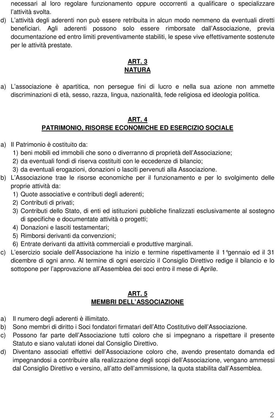 Agli aderenti possono solo essere rimborsate dall Associazione, previa documentazione ed entro limiti preventivamente stabiliti, le spese vive effettivamente sostenute per le attività prestate. ART.