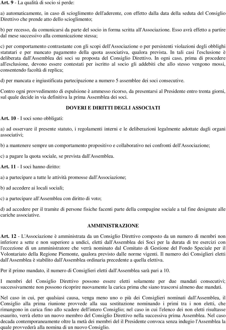 Esso avrà effetto a partire dal mese successivo alla comunicazione stessa; c) per comportamento contrastante con gli scopi dell'associazione o per persistenti violazioni degli obblighi statutari e