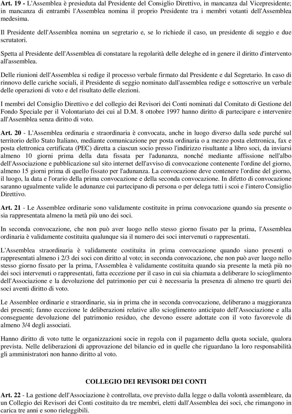 Spetta al Presidente dell'assemblea di constatare la regolarità delle deleghe ed in genere il diritto d'intervento all'assemblea.