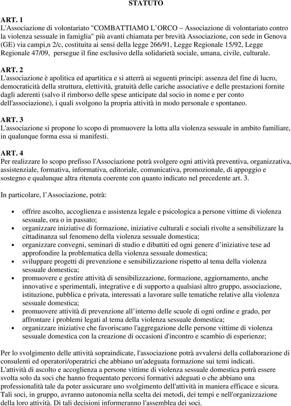 campi,n 2/c, costituita ai sensi della legge 266/91, Legge Regionale 15/92, Legge Regionale 47/09, persegue il fine esclusivo della solidarietà sociale, umana, civile, culturale. ART.