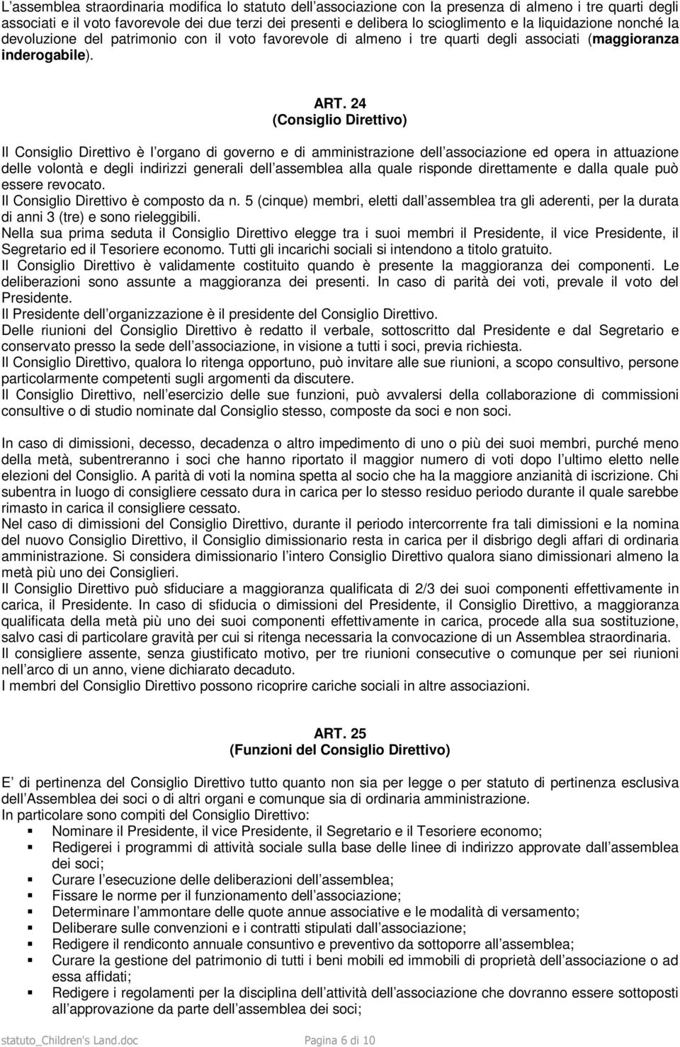 24 (Consiglio Direttivo) Il Consiglio Direttivo è l organo di governo e di amministrazione dell associazione ed opera in attuazione delle volontà e degli indirizzi generali dell assemblea alla quale