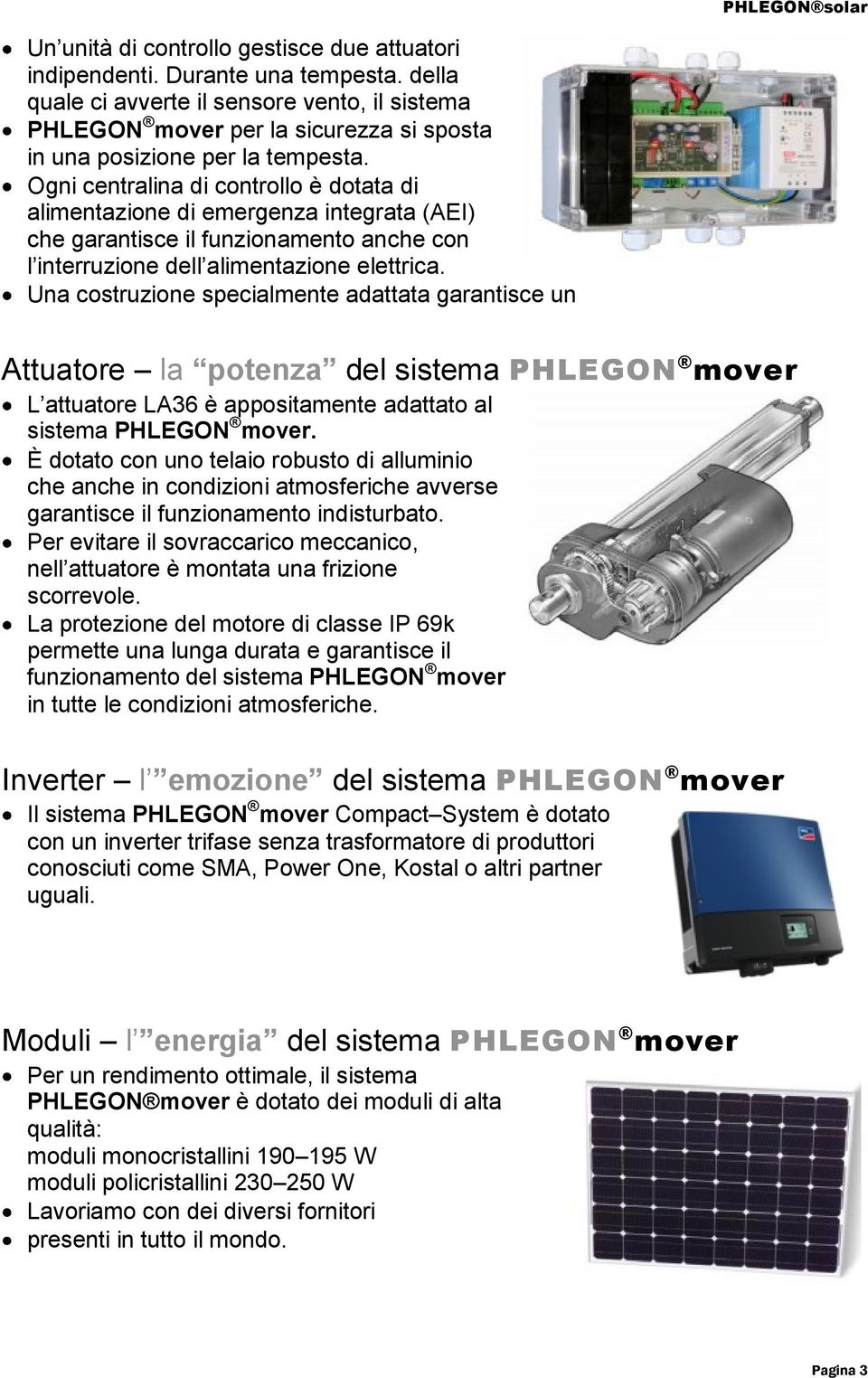 Ogni centralina di controllo è dotata di alimentazione di emergenza integrata (AEI) che garantisce il funzionamento anche con l interruzione dell alimentazione elettrica.