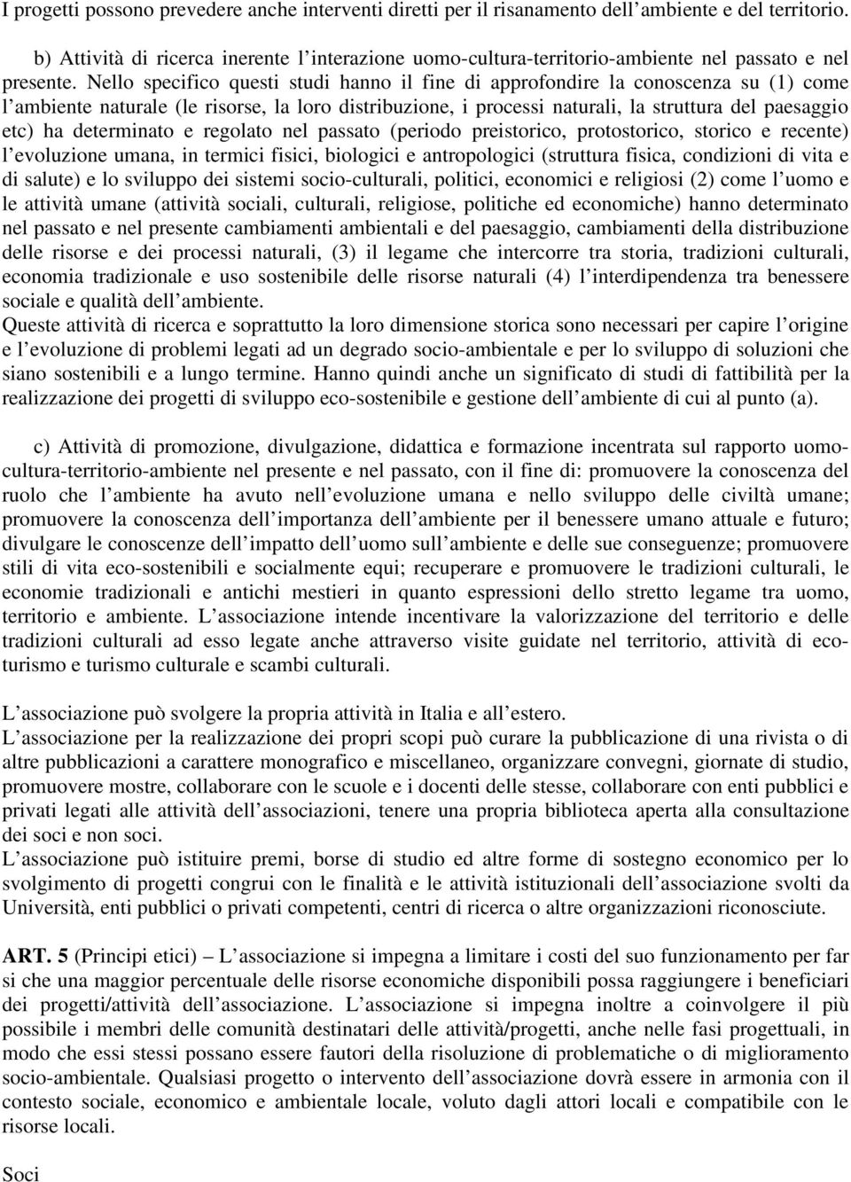 Nello specifico questi studi hanno il fine di approfondire la conoscenza su (1) come l ambiente naturale (le risorse, la loro distribuzione, i processi naturali, la struttura del paesaggio etc) ha