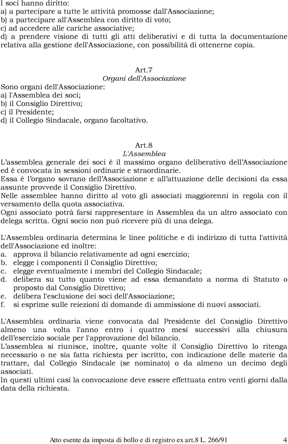 7 Organi dell'associazione Sono organi dell'associazione: a) l'assemblea dei soci; b) il Consiglio Direttivo; c) il Presidente; d) il Collegio Sindacale, organo facoltativo. Art.