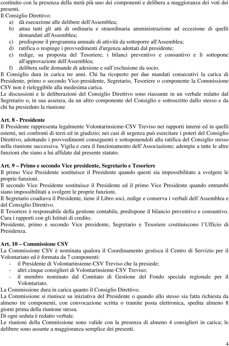 predispone il programma annuale di attività da sottoporre all'assemblea; d) ratifica o respinge i provvedimenti d'urgenza adottati dal presidente; e) redige, su proposta del Tesoriere, i bilanci