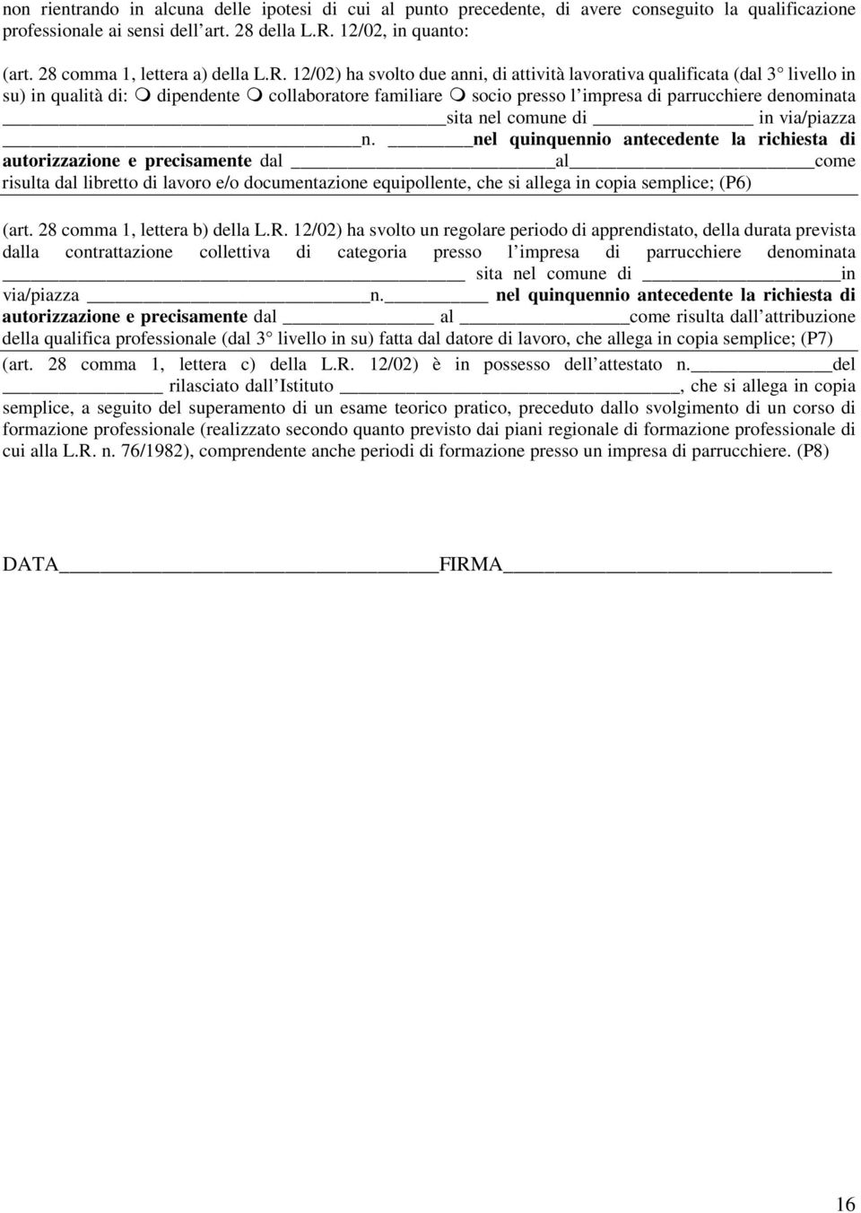 12/02) ha svolto due anni, di attività lavorativa qualificata (dal 3 livello in su) in qualità di: dipendente collaboratore familiare socio presso l impresa di parrucchiere denominata sita nel comune