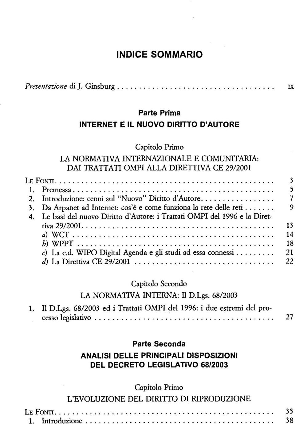 Introduzione: cenni sul "Nuovo" Diritto d'autore 7 3. Da Arpanet ad Internet: cos'è e come funziona la rete delle reti 9 4.