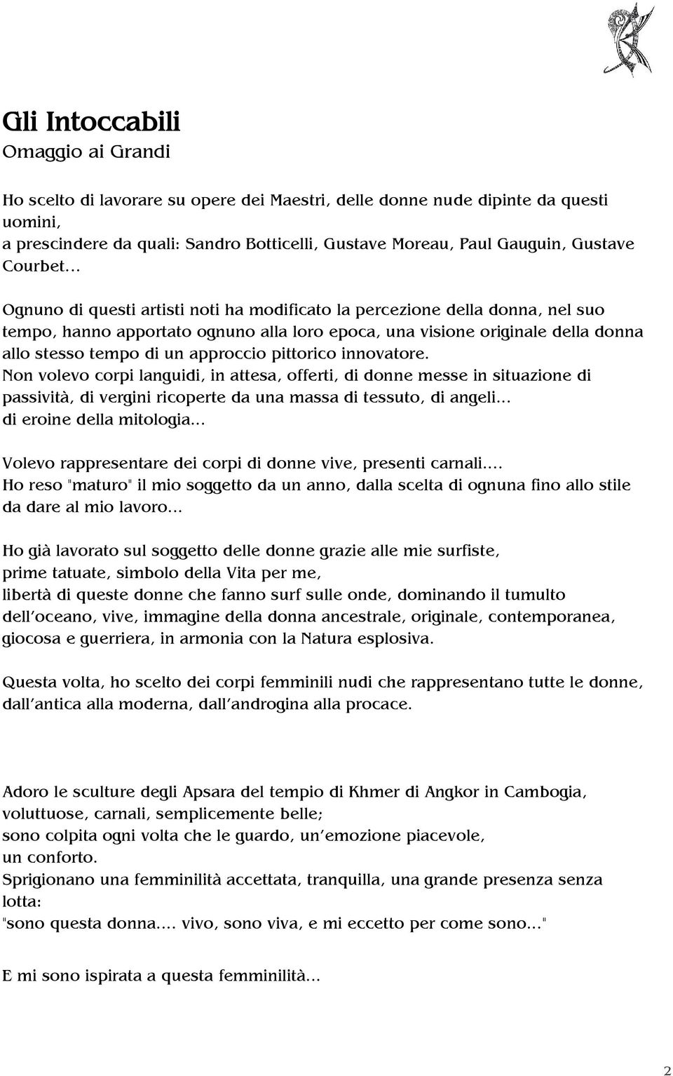 approccio pittorico innovatore. Non volevo corpi languidi, in attesa, offerti, di donne messe in situazione di passività, di vergini ricoperte da una massa di tessuto, di angeli.