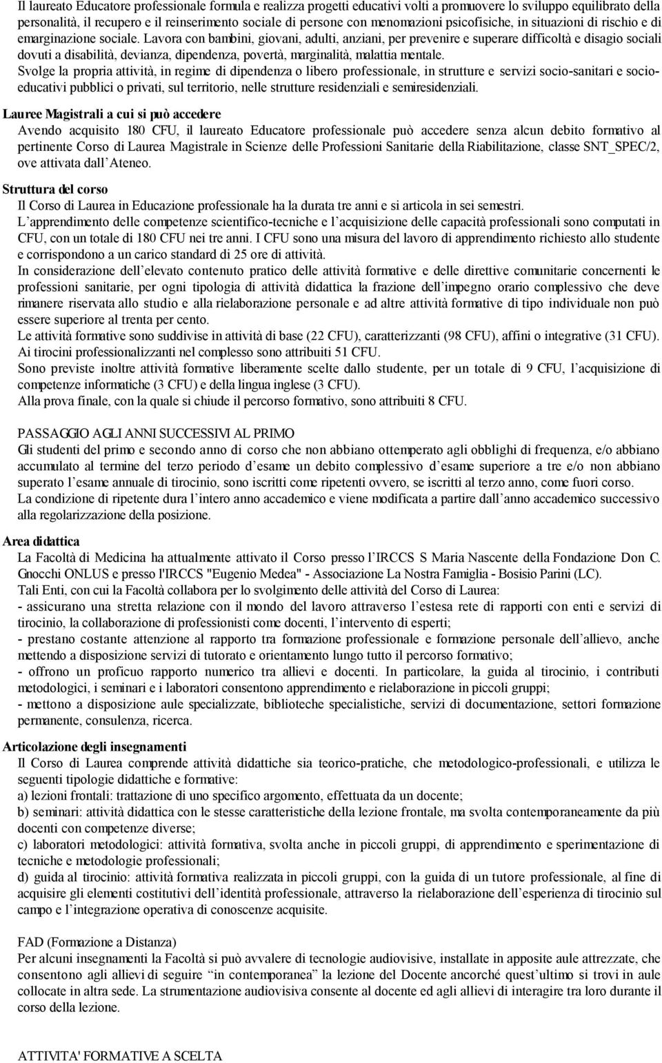 Lavora con bambini, giovani, adulti, anziani, per prevenire e superare difficoltà e disagio sociali dovuti a disabilità, devianza, dipendenza, povertà, marginalità, malattia mentale.