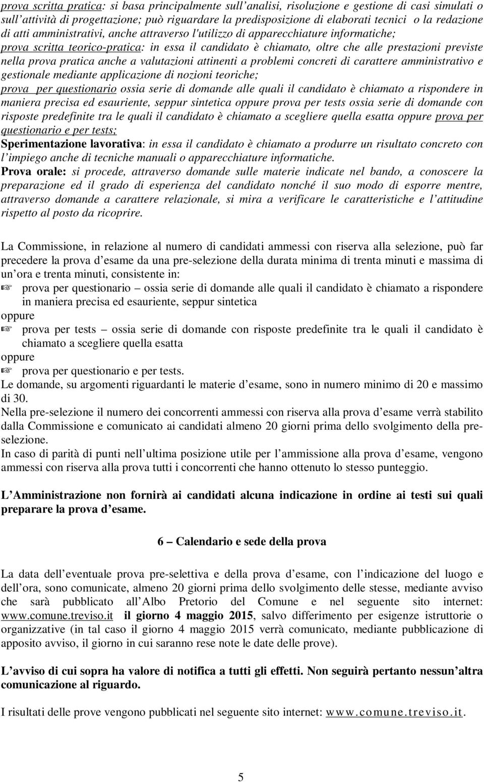 nella prova pratica anche a valutazioni attinenti a problemi concreti di carattere amministrativo e gestionale mediante applicazione di nozioni teoriche; prova per questionario ossia serie di domande