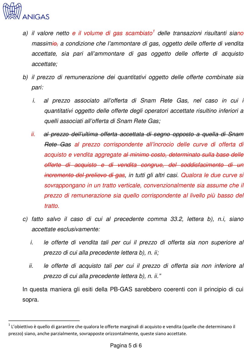 al prezzo associato all offerta di Snam Rete Gas, nel caso in cui i quantitativi oggetto delle offerte degli operatori accettate risultino inferiori a quelli associati all offerta di Snam Rete Gas;