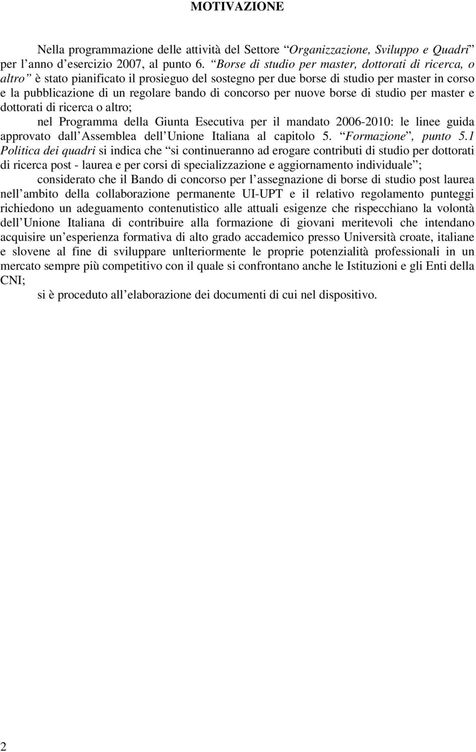 per nuove borse di studio per master e dottorati di ricerca o altro; nel Programma della Giunta Esecutiva per il mandato 2006-2010: le linee guida approvato dall Assemblea dell Unione Italiana al