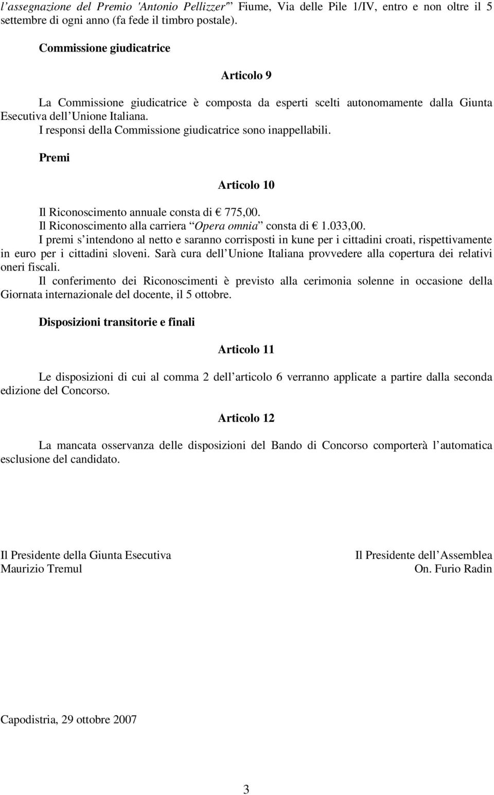 I responsi della Commissione giudicatrice sono inappellabili. Premi Articolo 10 Il Riconoscimento annuale consta di 775,00. Il Riconoscimento alla carriera Opera omnia consta di 1.033,00.