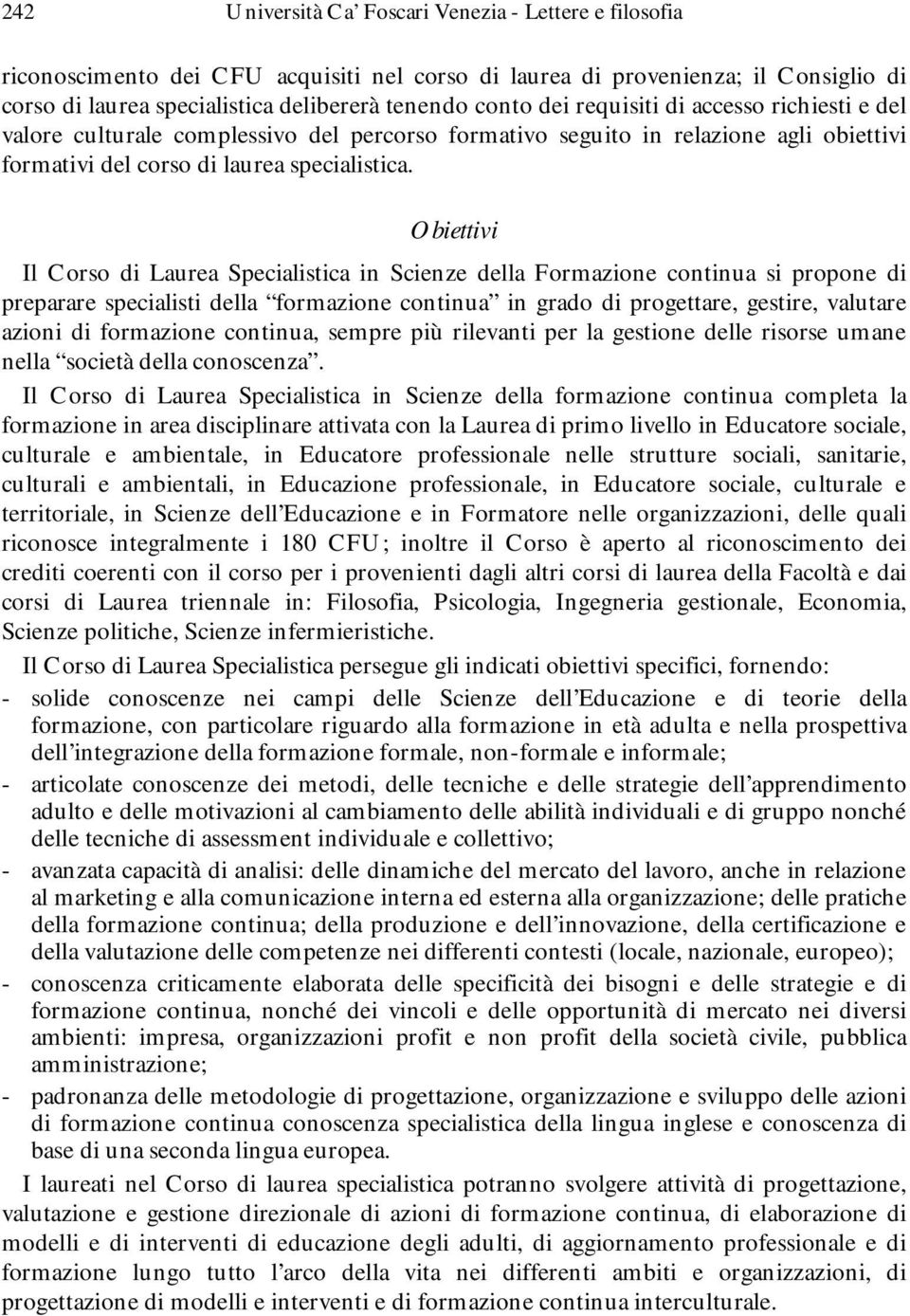 Obiettivi Il Corso di Laurea Specialistica in Scienze della Formazione continua si propone di preparare specialisti della formazione continua in grado di progettare, gestire, valutare azioni di