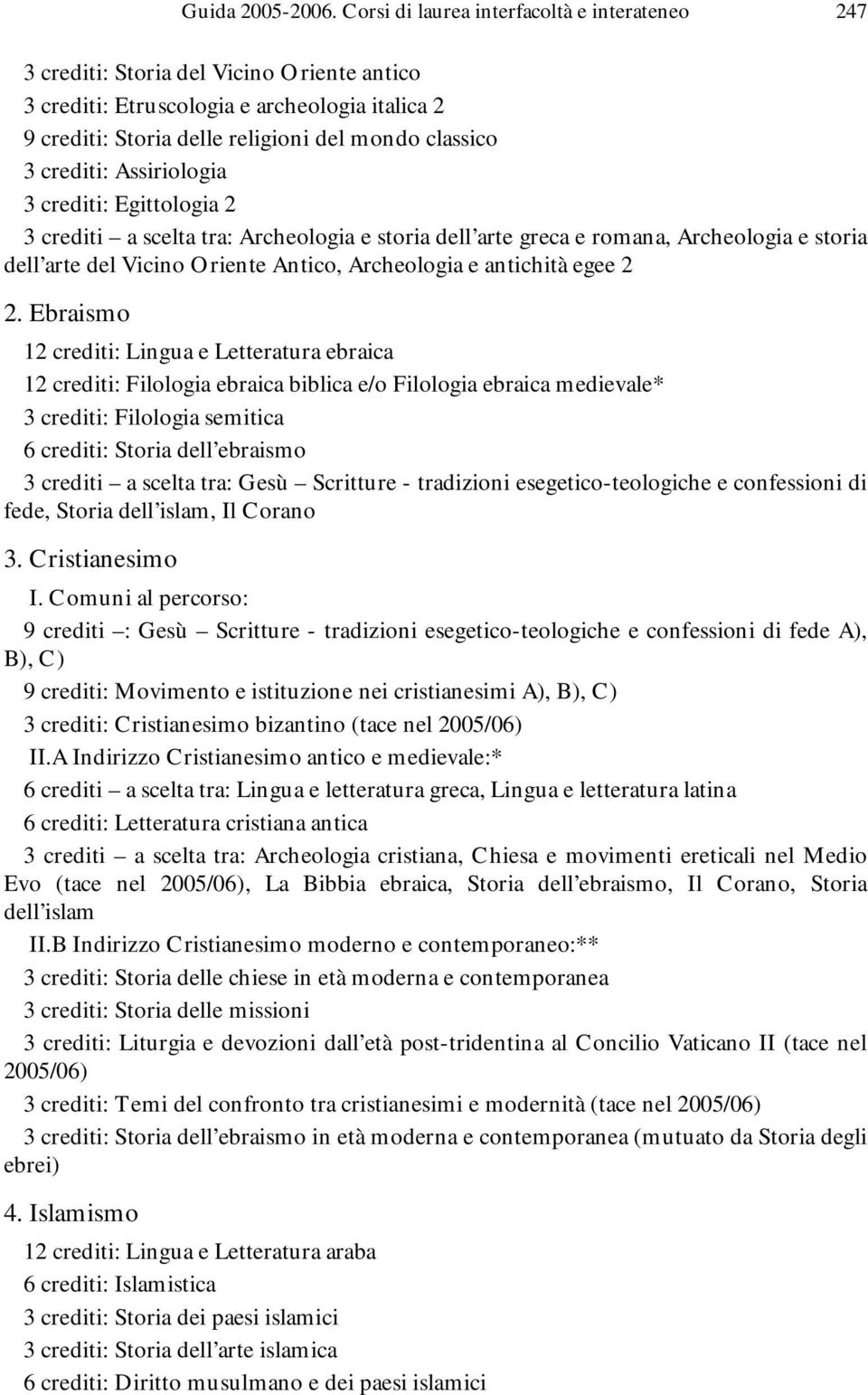 Assiriologia crediti: Egittologia 2 crediti a scelta tra: Archeologia e storia dell arte greca e romana, Archeologia e storia dell arte del Vicino Oriente Antico, Archeologia e antichità egee 2 2.