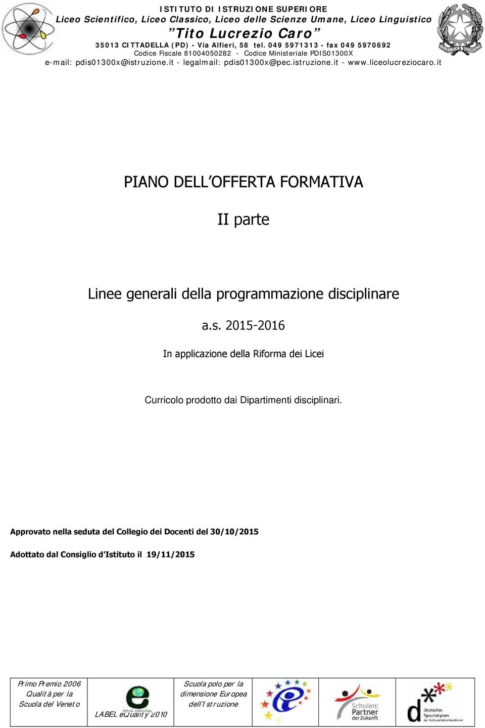 it PIANO DELL OFFERTA FORMATIVA II parte Linee generali della programmazione disciplinare a.s. 2015-2016 In applicazione della Riforma dei Licei Curricolo prodotto dai Dipartimenti disciplinari.