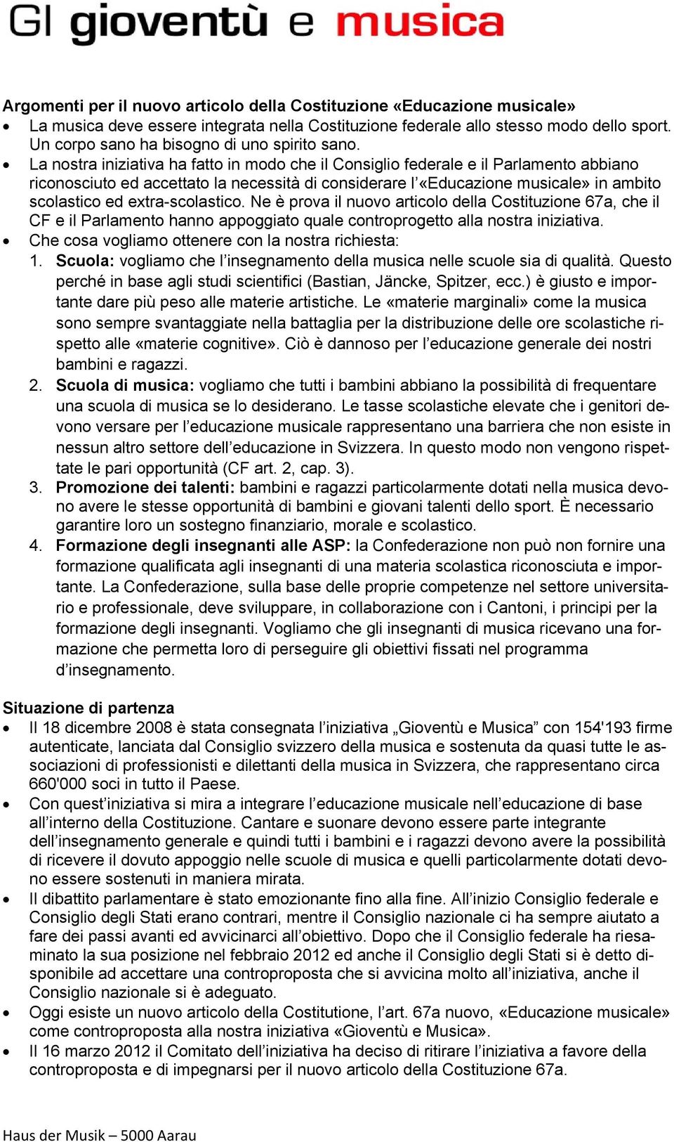 La nostra iniziativa ha fatto in modo che il Consiglio federale e il Parlamento abbiano riconosciuto ed accettato la necessità di considerare l «Educazione musicale» in ambito scolastico ed