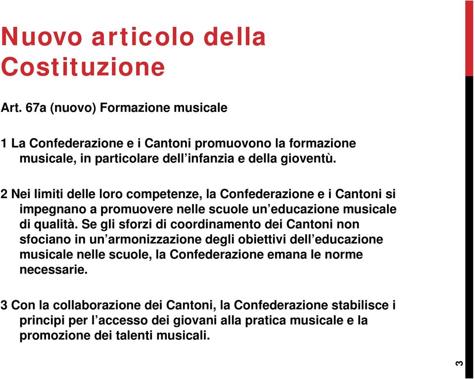 2 Nei limiti delle loro competenze, la Confederazione e i Cantoni si impegnano a promuovere nelle scuole un educazione musicale di qualità.