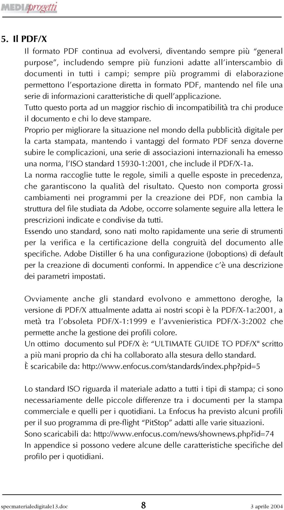 Tutto questo porta ad un maggior rischio di incompatibilità tra chi produce il documento e chi lo deve stampare.