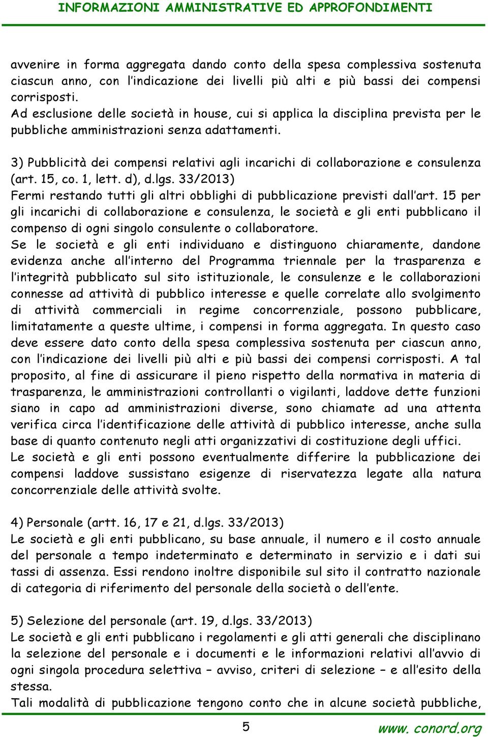 3) Pubblicità dei compensi relativi agli incarichi di collaborazione e consulenza (art. 15, co. 1, lett. d), d.lgs. 33/2013) Fermi restando tutti gli altri obblighi di pubblicazione previsti dall art.