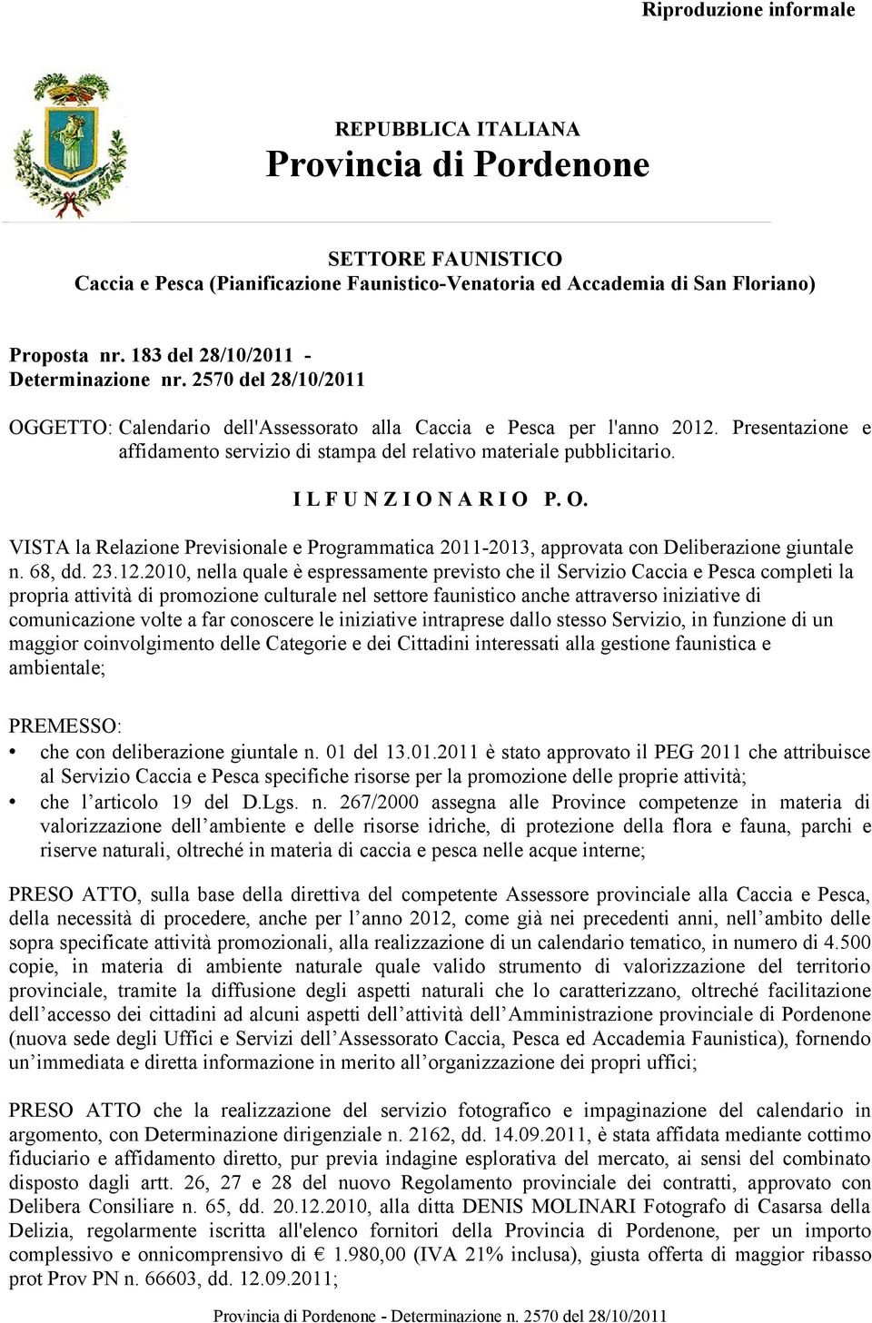 volte a far conoscere le iniziative intraprese dallo stesso Servizio, in funzione di un maggior coinvolgimento delle Categorie e dei Cittadini interessati alla gestione faunistica e ambientale;