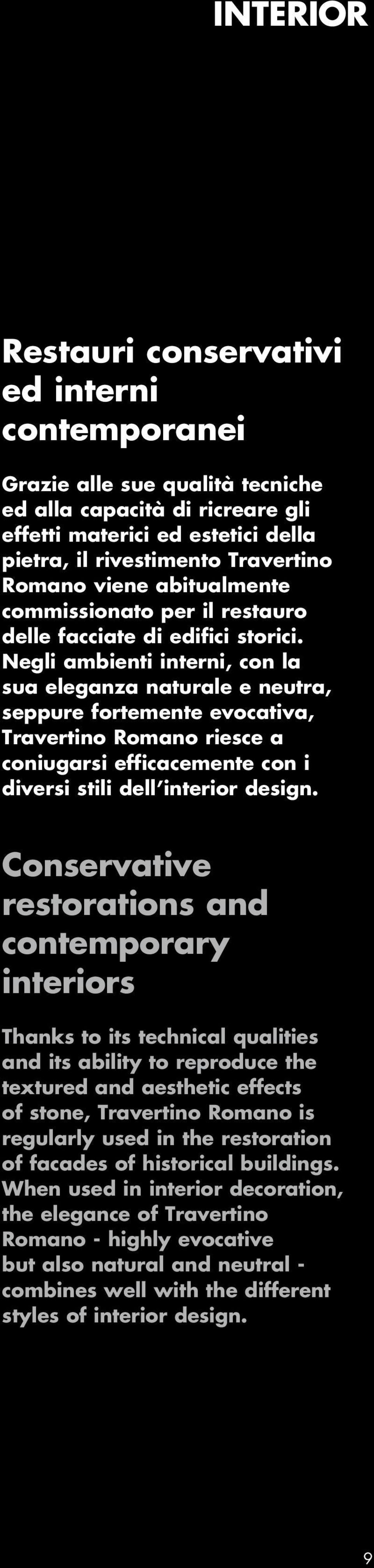 Negli ambienti interni, con la sua eleganza naturale e neutra, seppure fortemente evocativa, Travertino Romano riesce a coniugarsi efficacemente con i diversi stili dell interior design.