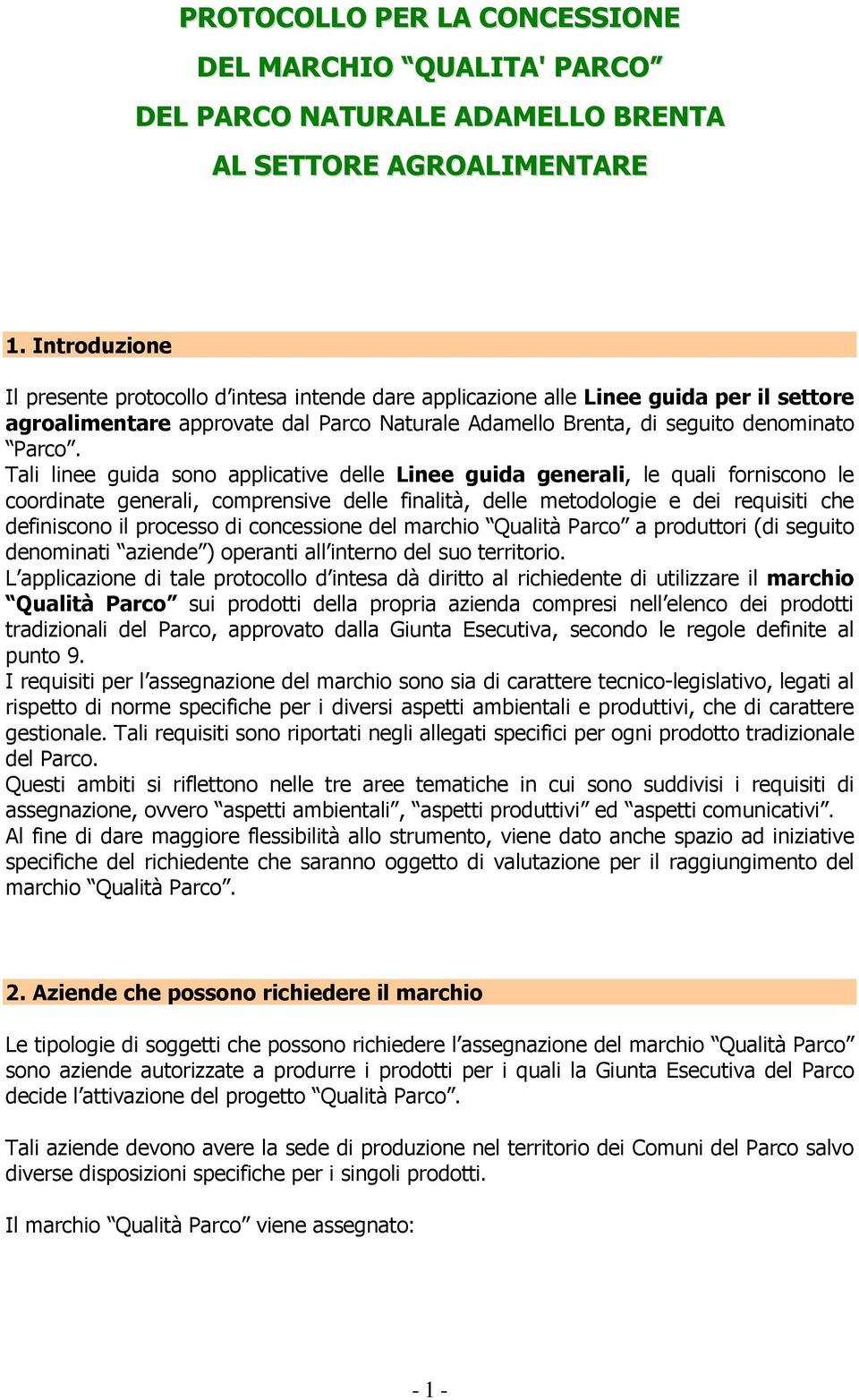 Tali linee guida sono applicative delle Linee guida generali, le quali forniscono le coordinate generali, comprensive delle finalità, delle metodologie e dei requisiti che definiscono il processo di