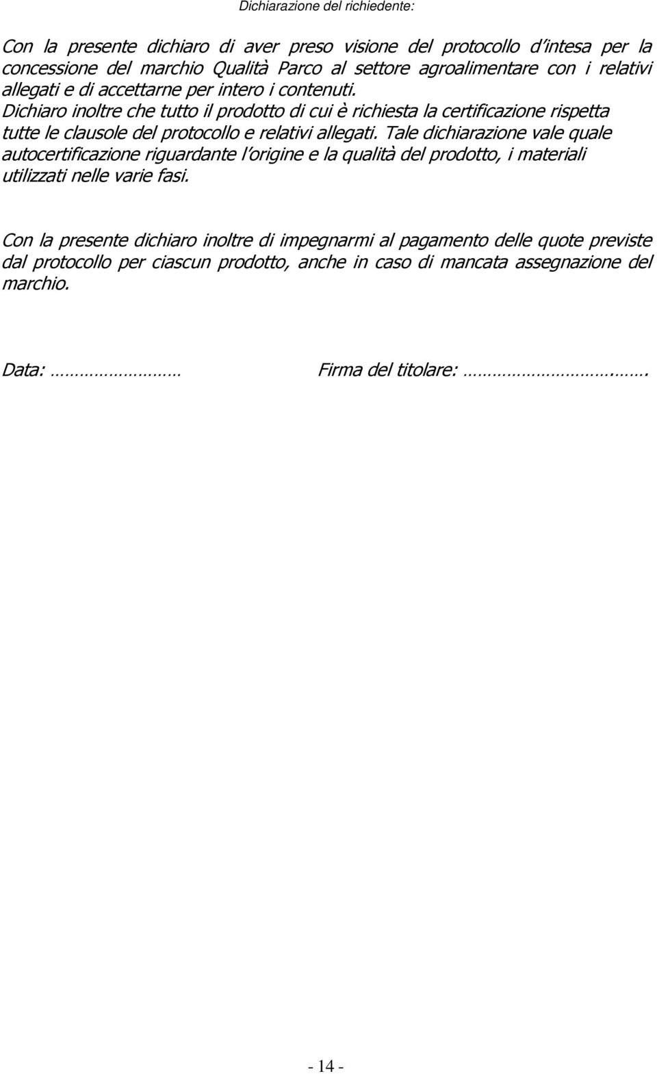 Dichiaro inoltre che tutto il prodotto di cui è richiesta la certificazione rispetta tutte le clausole del protocollo e relativi allegati.