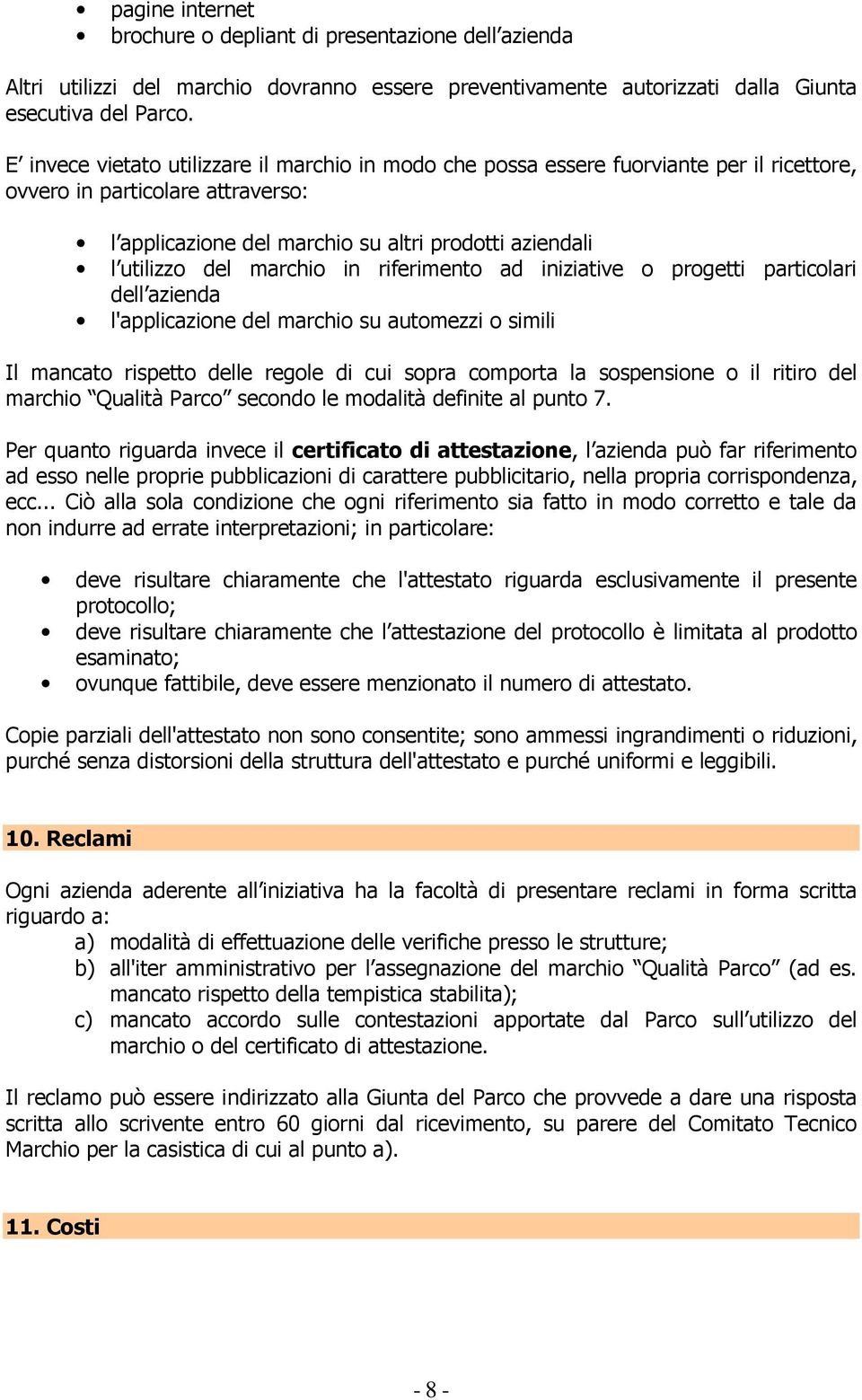 marchio in riferimento ad iniziative o progetti particolari dell azienda l'applicazione del marchio su automezzi o simili Il mancato rispetto delle regole di cui sopra comporta la sospensione o il