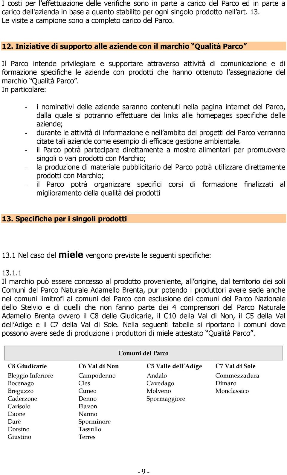 Iniziative di supporto alle aziende con il marchio Qualità Parco Il Parco intende privilegiare e supportare attraverso attività di comunicazione e di formazione specifiche le aziende con prodotti che