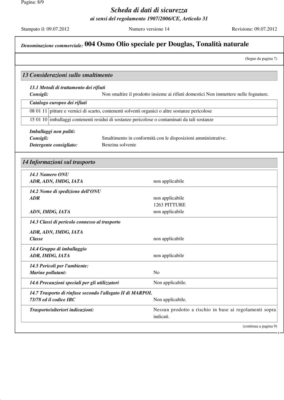 Catalogo europeo dei rifiuti 08 01 11 pitture e vernici di scarto, contenenti solventi organici o altre sostanze pericolose 15 01 10 imballaggi contenenti residui di sostanze pericolose o contaminati