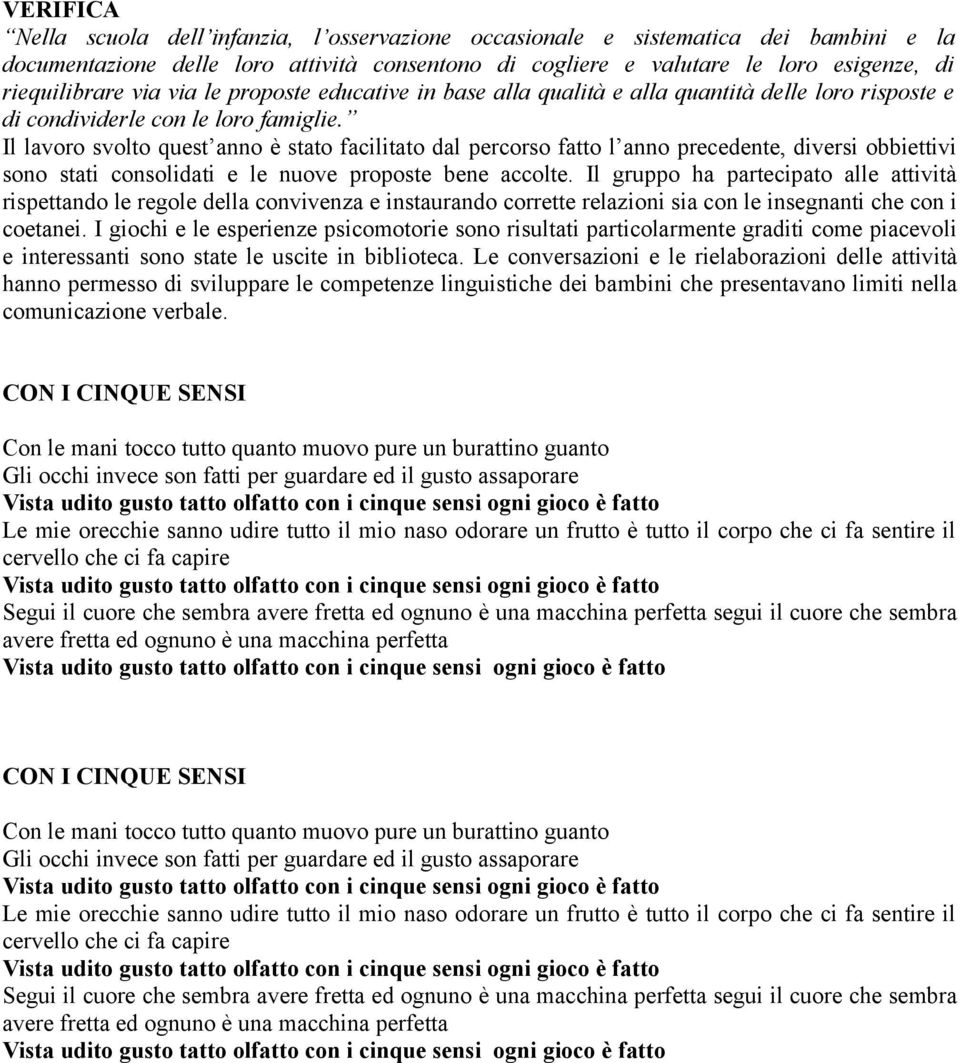 Il lavoro svolto quest anno è stato facilitato dal percorso fatto l anno precedente, diversi obbiettivi sono stati consolidati e le nuove proposte bene accolte.