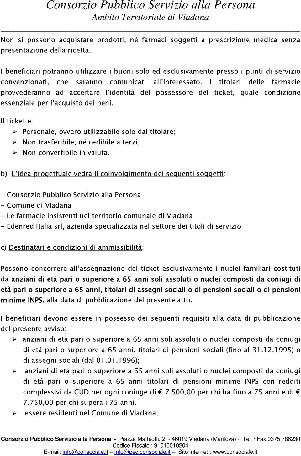 I titolari delle farmacie provvederanno ad accertare l identità del possessore del ticket, quale condizione essenziale per l acquisto dei beni.