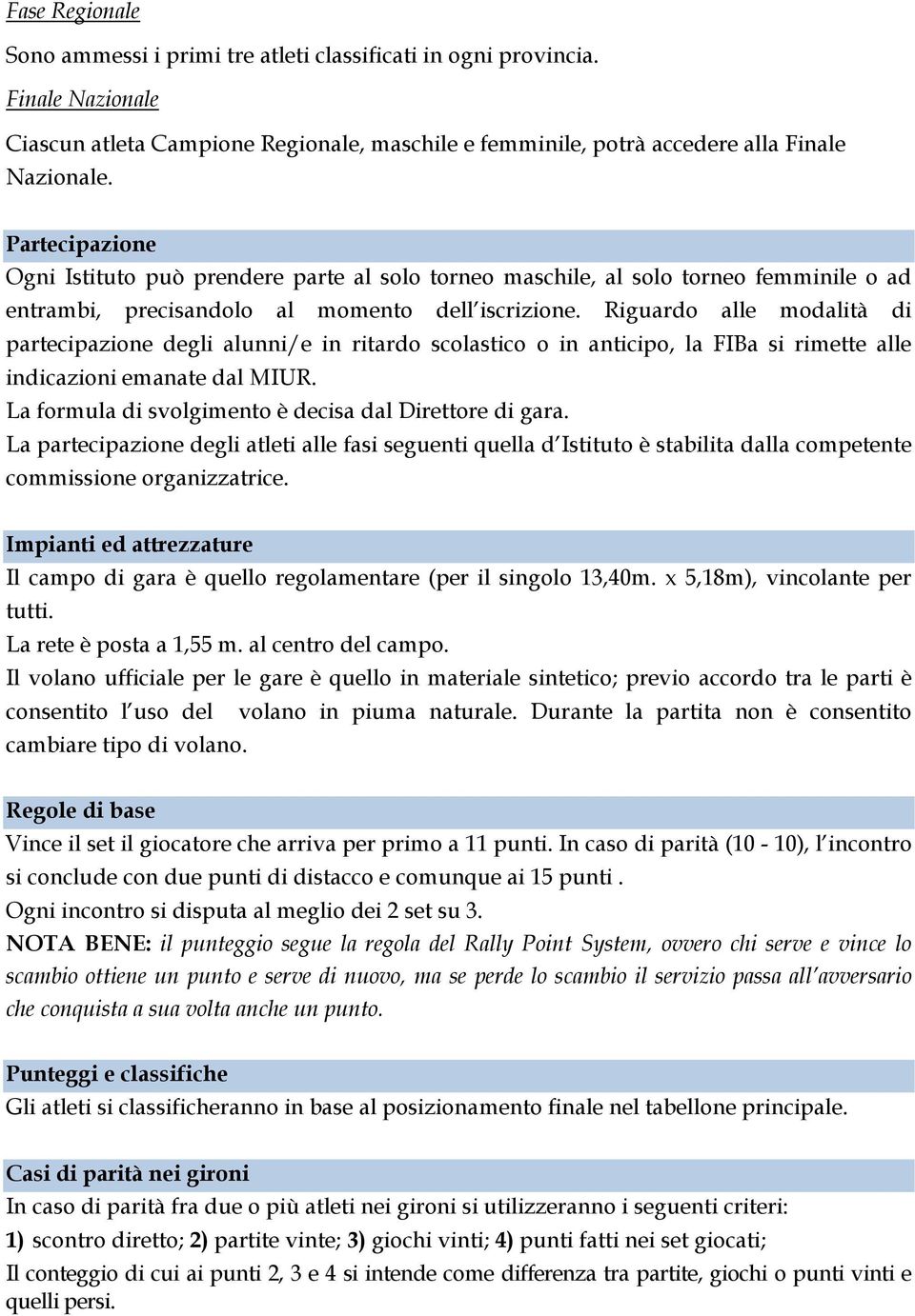 Riguardo alle modalità di partecipazione degli alunni/e in ritardo scolastico o in anticipo, la FIBa si rimette alle indicazioni emanate dal MIUR.