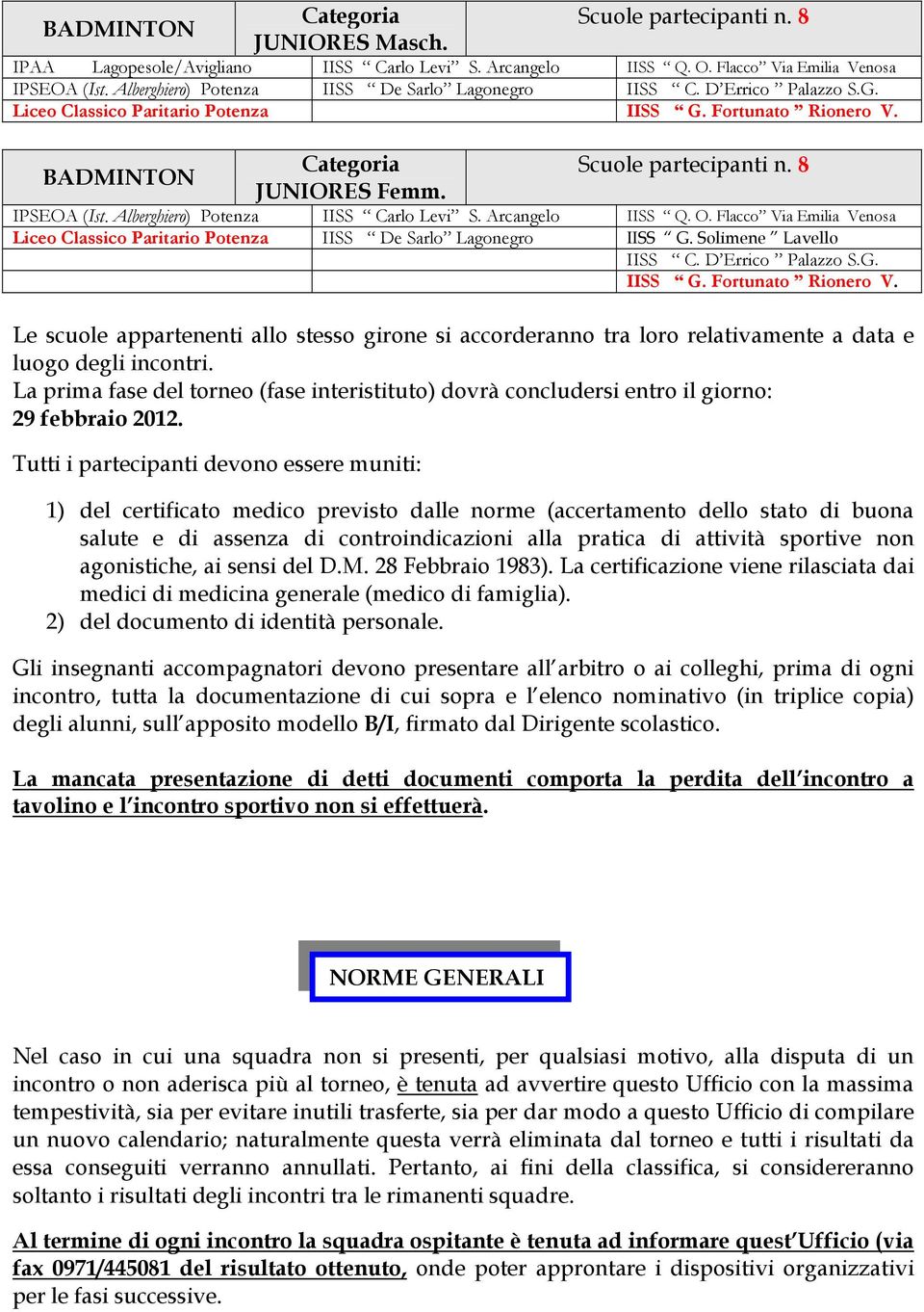 8 IPSEOA (Ist. Alberghiero) Potenza IISS Carlo Levi S. Arcangelo IISS Q. O. Flacco Via Emilia Venosa Liceo Classico Paritario Potenza IISS De Sarlo Lagonegro IISS G. Solimene Lavello IISS C.