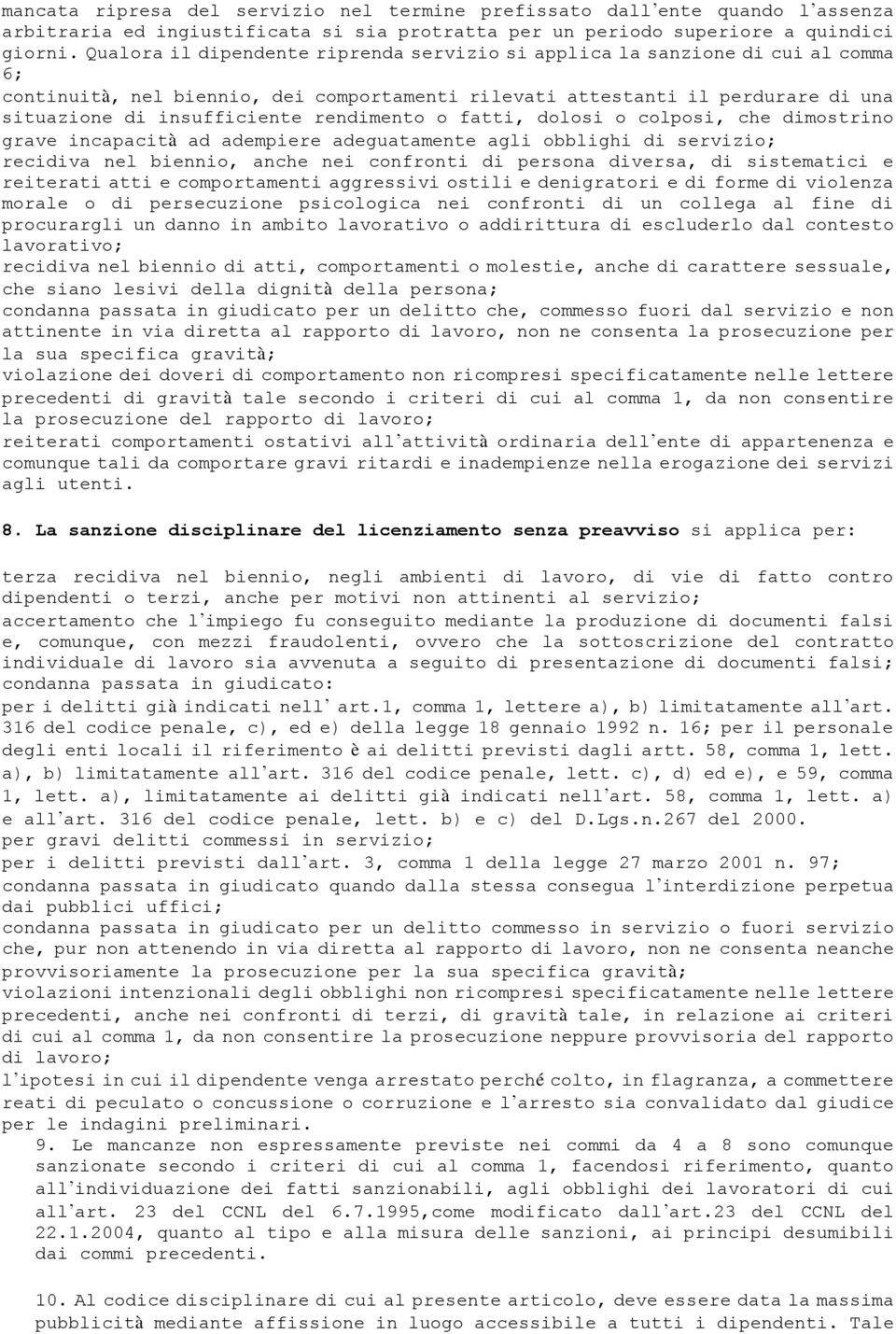 rendimento o fatti, dolosi o colposi, che dimostrino grave incapacità ad adempiere adeguatamente agli obblighi di servizio; recidiva nel biennio, anche nei confronti di persona diversa, di