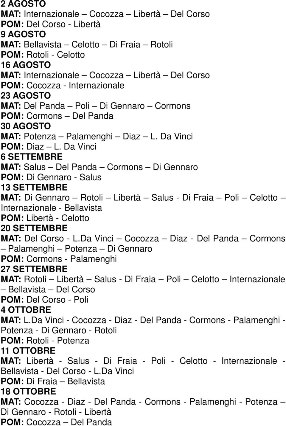 Da Vinci 6 SETTEMBRE MAT: Salus Del Panda Cormons Di Gennaro POM: Di Gennaro - Salus 13 SETTEMBRE MAT: Di Gennaro Rotoli Libertà Salus - Di Fraia Poli Celotto Internazionale - Bellavista POM: Libertà