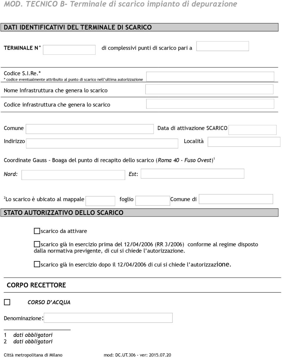 attivazione SCARICO Località Coordinate Gauss Boaga del punto di recapito dello scarico (Roma 40 - Fuso Ovest) 1 rd: Est: 2 Lo scarico è ubicato al mappale foglio Comune di STATO AUTORIZZATIVO DELLO